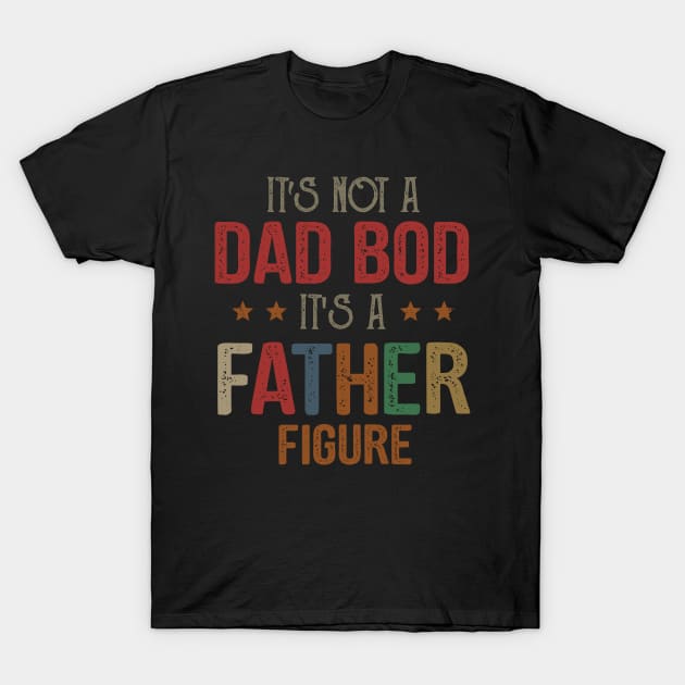 It's Not A Dad Bod It's A Father Figure T-Shirt by heryes store